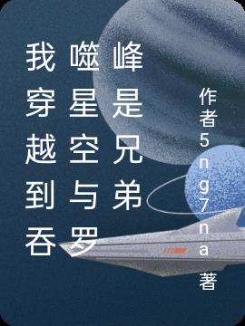 我穿越到吞噬星空与罗峰是兄弟