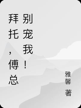 拜托,傅总别宠我！