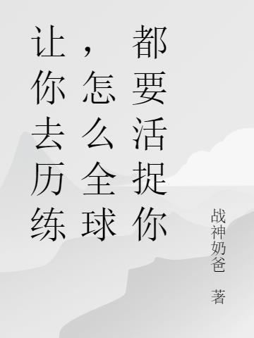 让你去历练,怎么全球都要活捉你