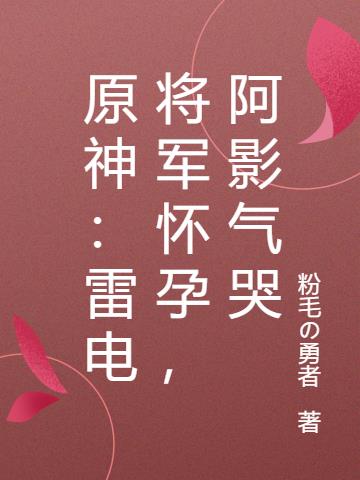 原神：雷电将军怀孕,阿影气哭