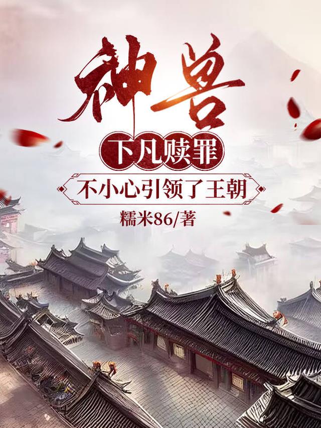 神兽下凡赎罪，不小心引领了王朝