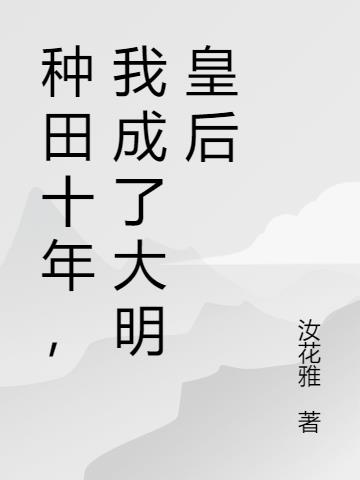 种田十年,我成了大明皇后