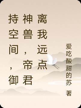 持空间,御神兽,帝君离我远点