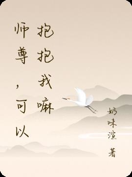 师尊,可以抱抱我嘛